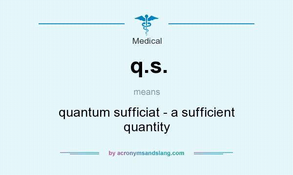 What does q.s. mean? It stands for quantum sufficiat - a sufficient quantity