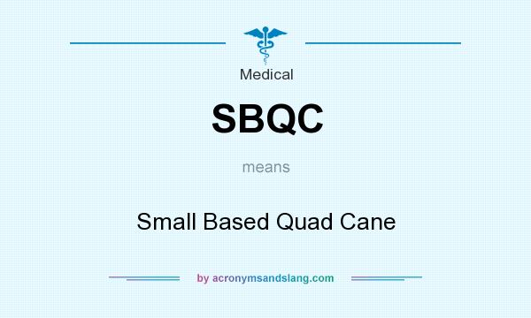 What does SBQC mean? It stands for Small Based Quad Cane