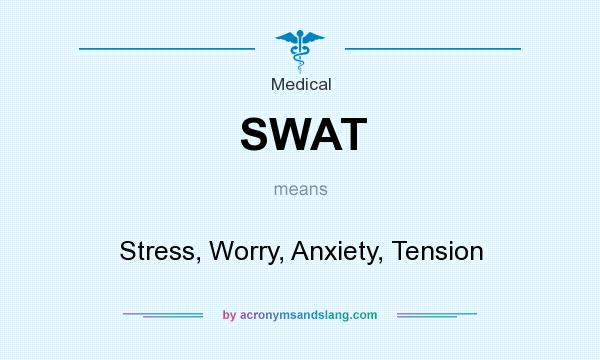 What does SWAT mean? It stands for Stress, Worry, Anxiety, Tension