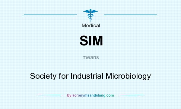 What does SIM mean? It stands for Society for Industrial Microbiology
