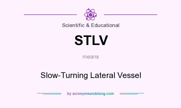 What does STLV mean? It stands for Slow-Turning Lateral Vessel