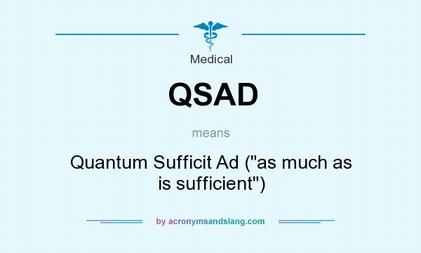 What does QSAD mean? It stands for Quantum Sufficit Ad (
