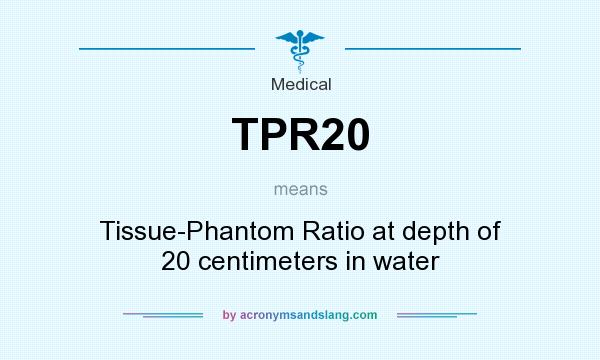 What does TPR20 mean? It stands for Tissue-Phantom Ratio at depth of 20 centimeters in water