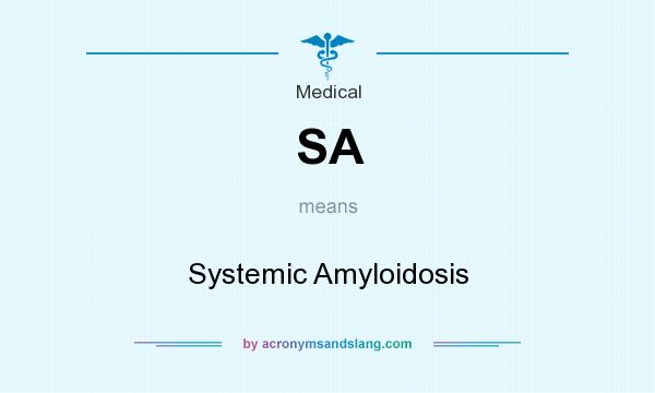 What does SA mean? It stands for Systemic Amyloidosis