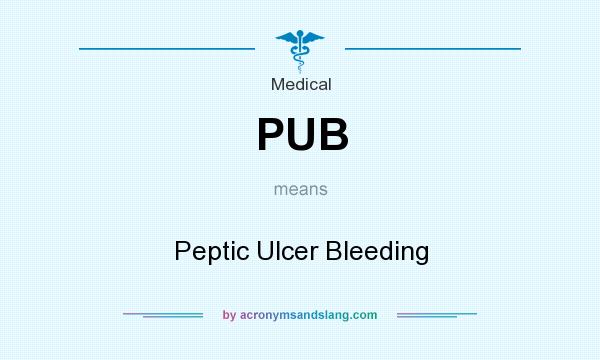 What does PUB mean? It stands for Peptic Ulcer Bleeding