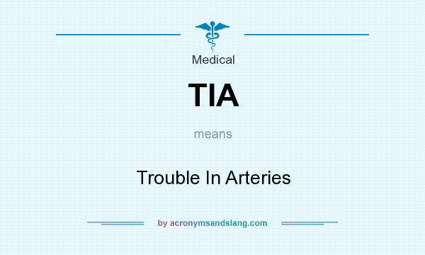 What does TIA mean? It stands for Trouble In Arteries