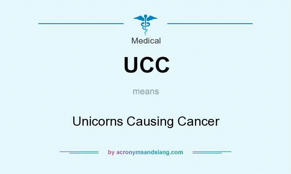 What does UCC mean? It stands for Unicorns Causing Cancer