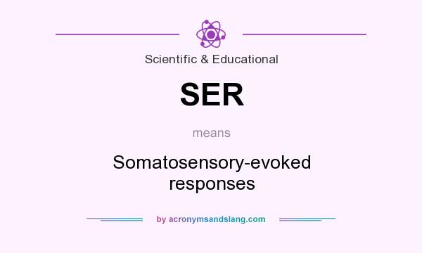 What does SER mean? It stands for Somatosensory-evoked responses