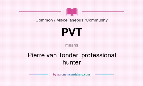 What does PVT mean? It stands for Pierre van Tonder, professional hunter