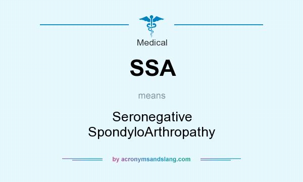 What does SSA mean? It stands for Seronegative SpondyloArthropathy