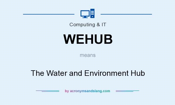 What does WEHUB mean? It stands for The Water and Environment Hub