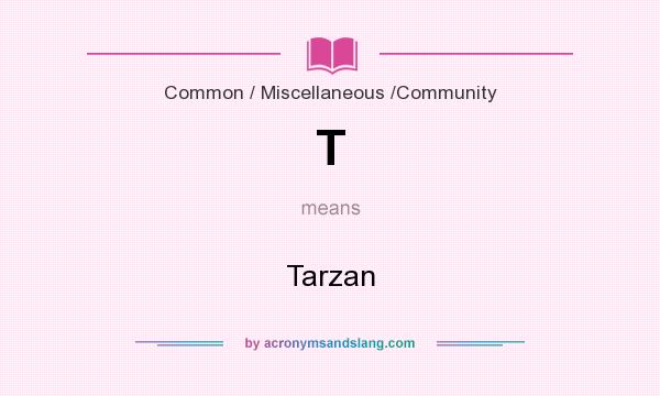 What does T mean? It stands for Tarzan