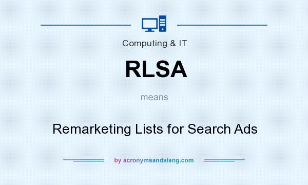 What does RLSA mean? It stands for Remarketing Lists for Search Ads