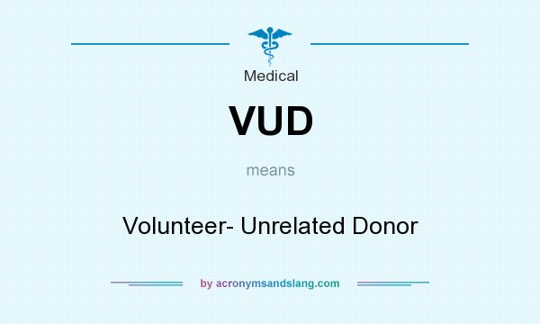 What does VUD mean? It stands for Volunteer- Unrelated Donor