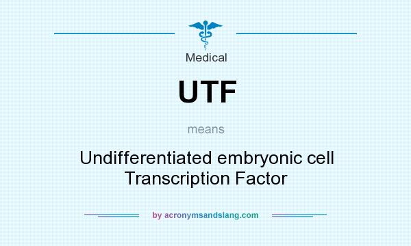 What does UTF mean? It stands for Undifferentiated embryonic cell Transcription Factor