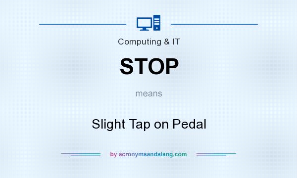 What does STOP mean? It stands for Slight Tap on Pedal