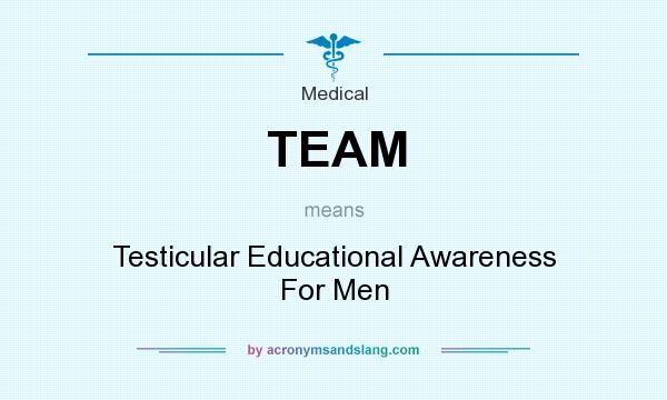 What does TEAM mean? It stands for Testicular Educational Awareness For Men