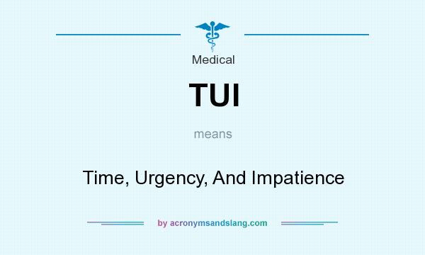What does TUI mean? It stands for Time, Urgency, And Impatience