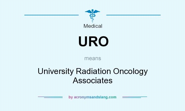 What does URO mean? It stands for University Radiation Oncology Associates