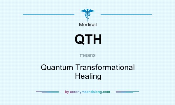 What does QTH mean? It stands for Quantum Transformational Healing
