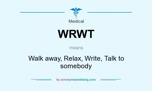 What does WRWT mean? It stands for Walk away, Relax, Write, Talk to somebody