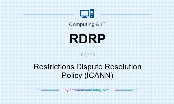 What does RDRP mean? It stands for Restrictions Dispute Resolution Policy (ICANN)