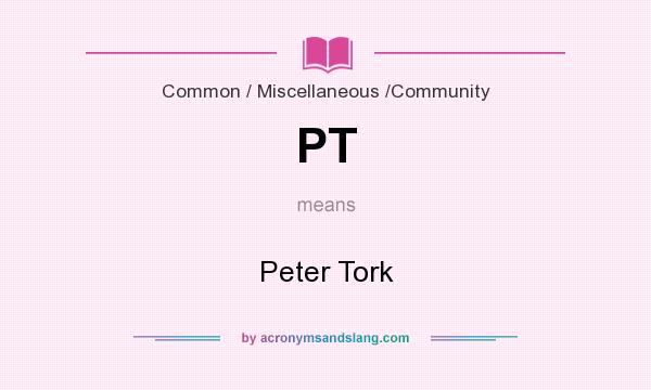 What does PT mean? It stands for Peter Tork