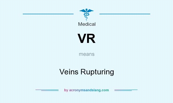 What does VR mean? It stands for Veins Rupturing