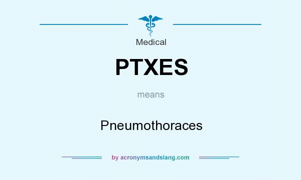 What does PTXES mean? It stands for Pneumothoraces