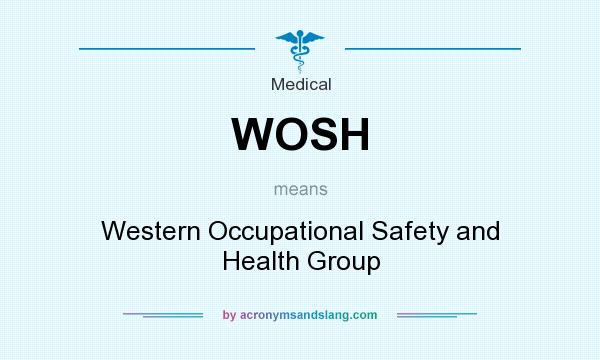 What does WOSH mean? It stands for Western Occupational Safety and Health Group