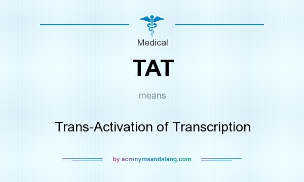 What does TAT mean? It stands for Trans-Activation of Transcription