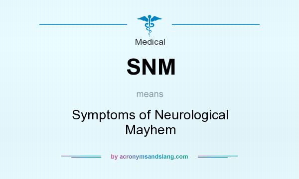 What does SNM mean? It stands for Symptoms of Neurological Mayhem