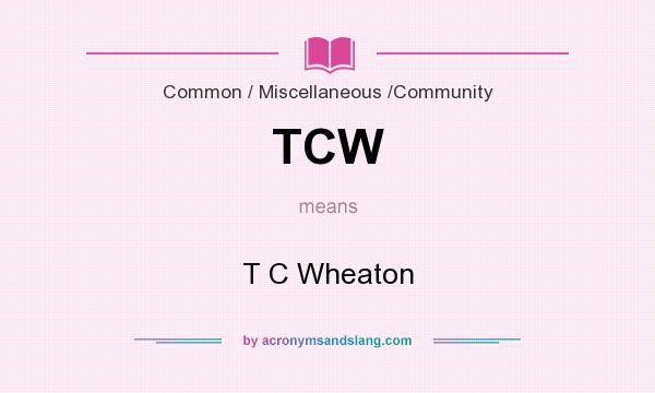 What does TCW mean? It stands for T C Wheaton