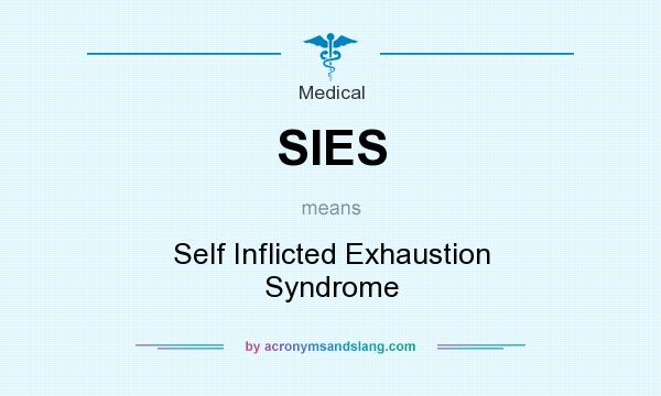What does SIES mean? It stands for Self Inflicted Exhaustion Syndrome