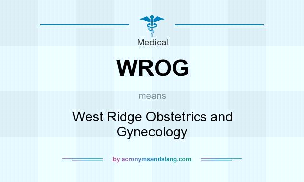 What does WROG mean? It stands for West Ridge Obstetrics and Gynecology
