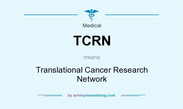 What does TCRN mean? It stands for Translational Cancer Research Network