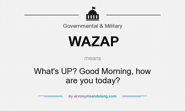 What does WAZAP mean? It stands for What`s UP? Good Morning, how are you today?