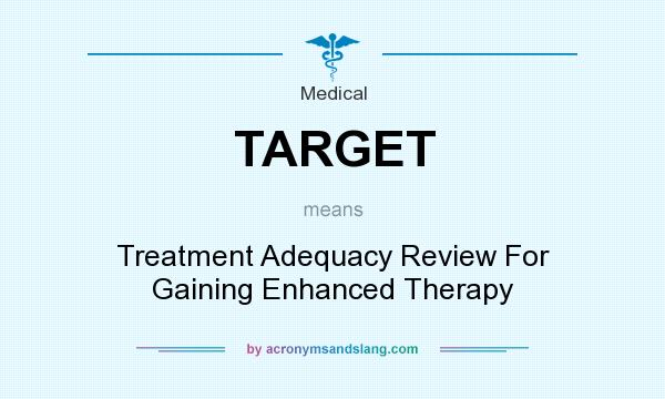 What does TARGET mean? It stands for Treatment Adequacy Review For Gaining Enhanced Therapy