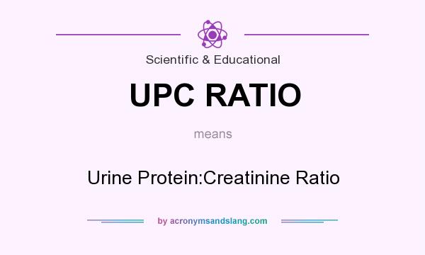 What does UPC RATIO mean? It stands for Urine Protein:Creatinine Ratio