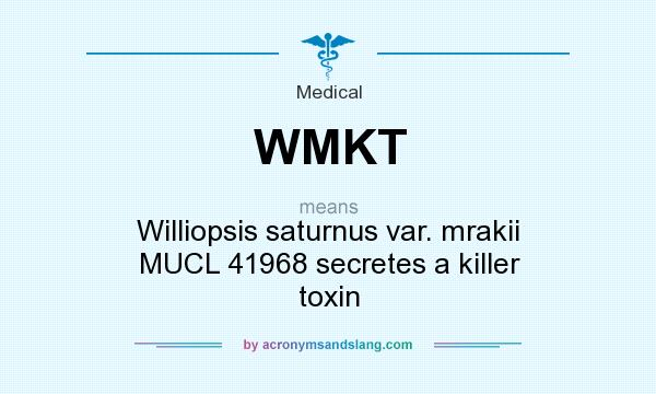 What does WMKT mean? It stands for Williopsis saturnus var. mrakii MUCL 41968 secretes a killer toxin