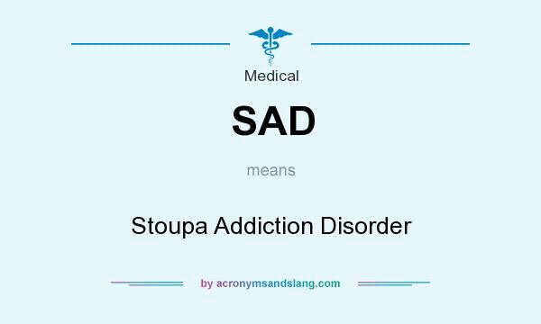 What does SAD mean? It stands for Stoupa Addiction Disorder