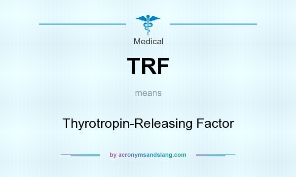 What does TRF mean? It stands for Thyrotropin-Releasing Factor