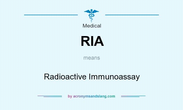 What does RIA mean? It stands for Radioactive Immunoassay