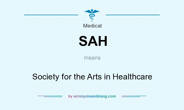What does SAH mean? It stands for Society for the Arts in Healthcare