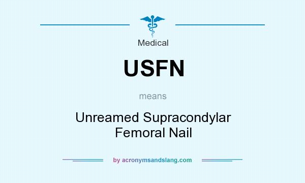 What does USFN mean? It stands for Unreamed Supracondylar Femoral Nail