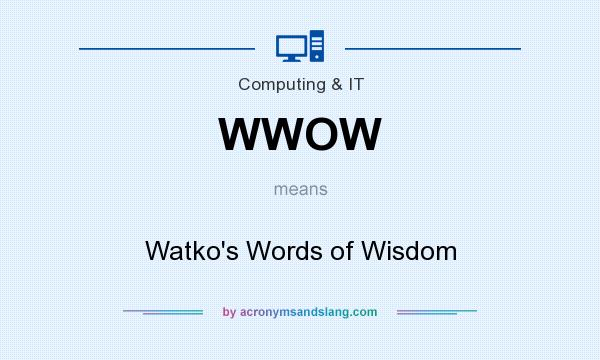 What does WWOW mean? It stands for Watko`s Words of Wisdom