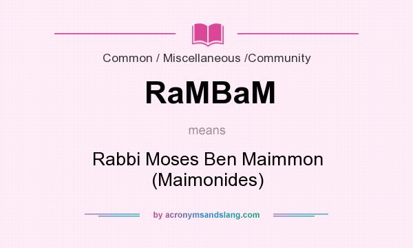 What does RaMBaM mean? It stands for Rabbi Moses Ben Maimmon (Maimonides)