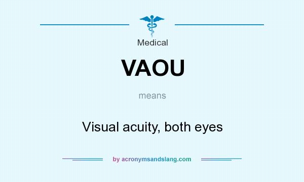 What does VAOU mean? It stands for Visual acuity, both eyes