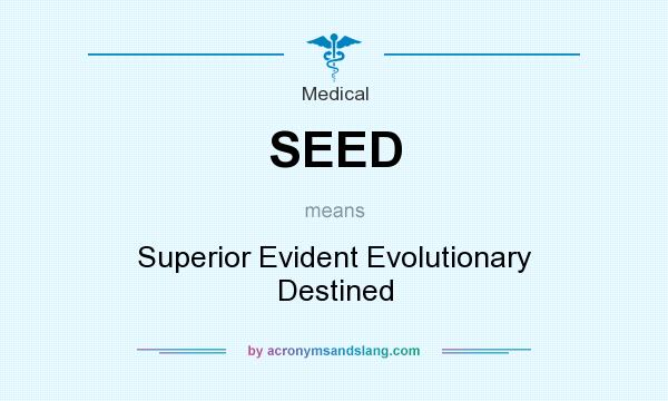 What does SEED mean? It stands for Superior Evident Evolutionary Destined