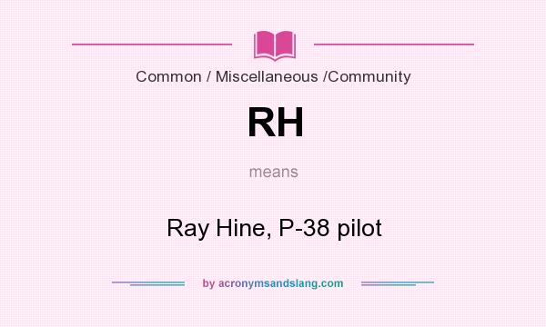 What does RH mean? It stands for Ray Hine, P-38 pilot